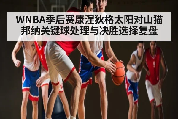 WNBA季后赛康涅狄格太阳对山猫 邦纳关键球处理与决胜选择复盘 - kaiyun sports